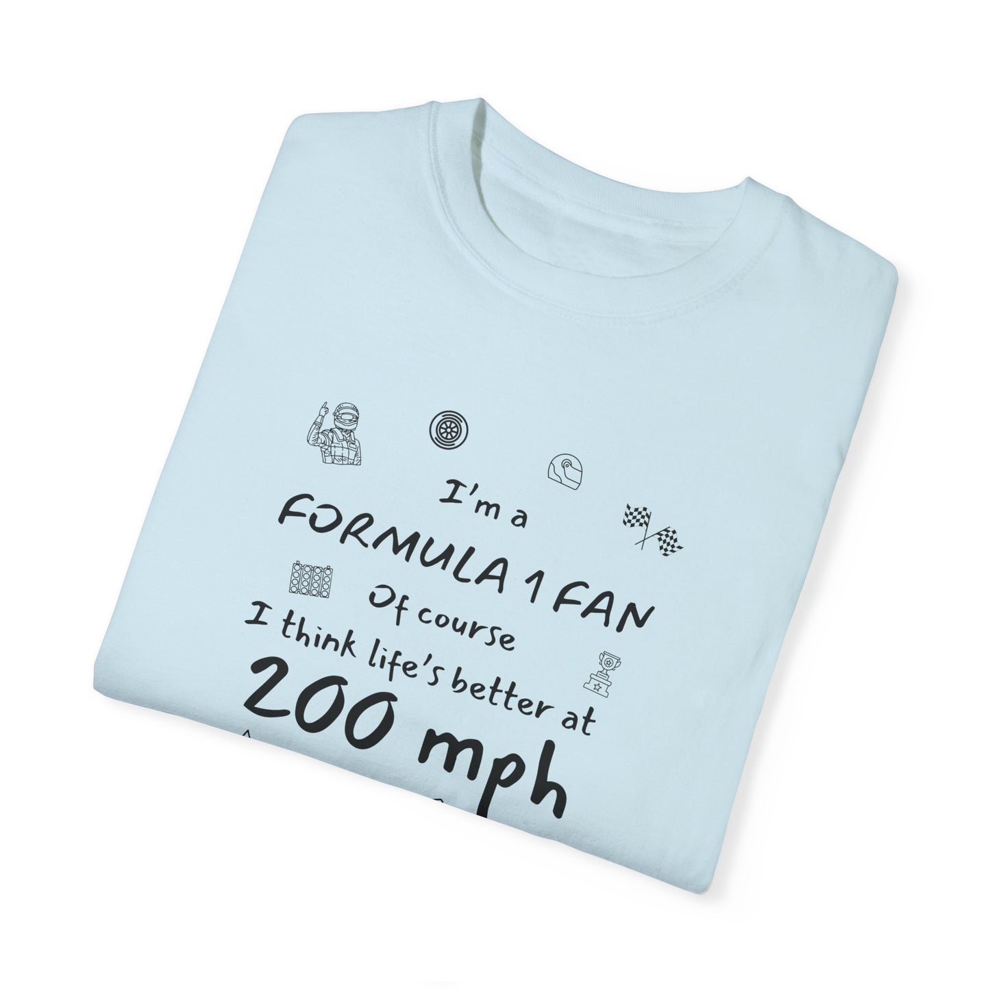 I'm A Formula 1 Fan Of Course I Think Lifes Better at 200 mph T-Shirt