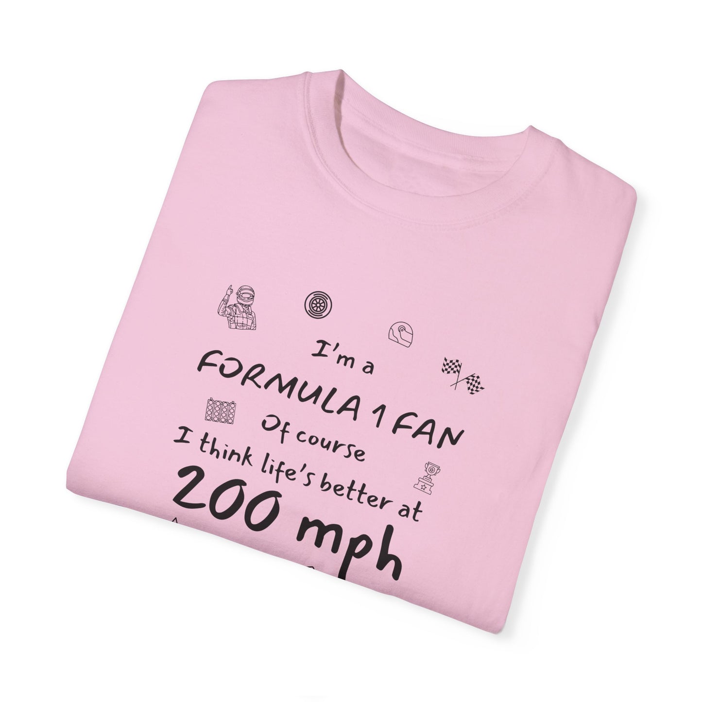 I'm A Formula 1 Fan Of Course I Think Lifes Better at 200 mph T-Shirt