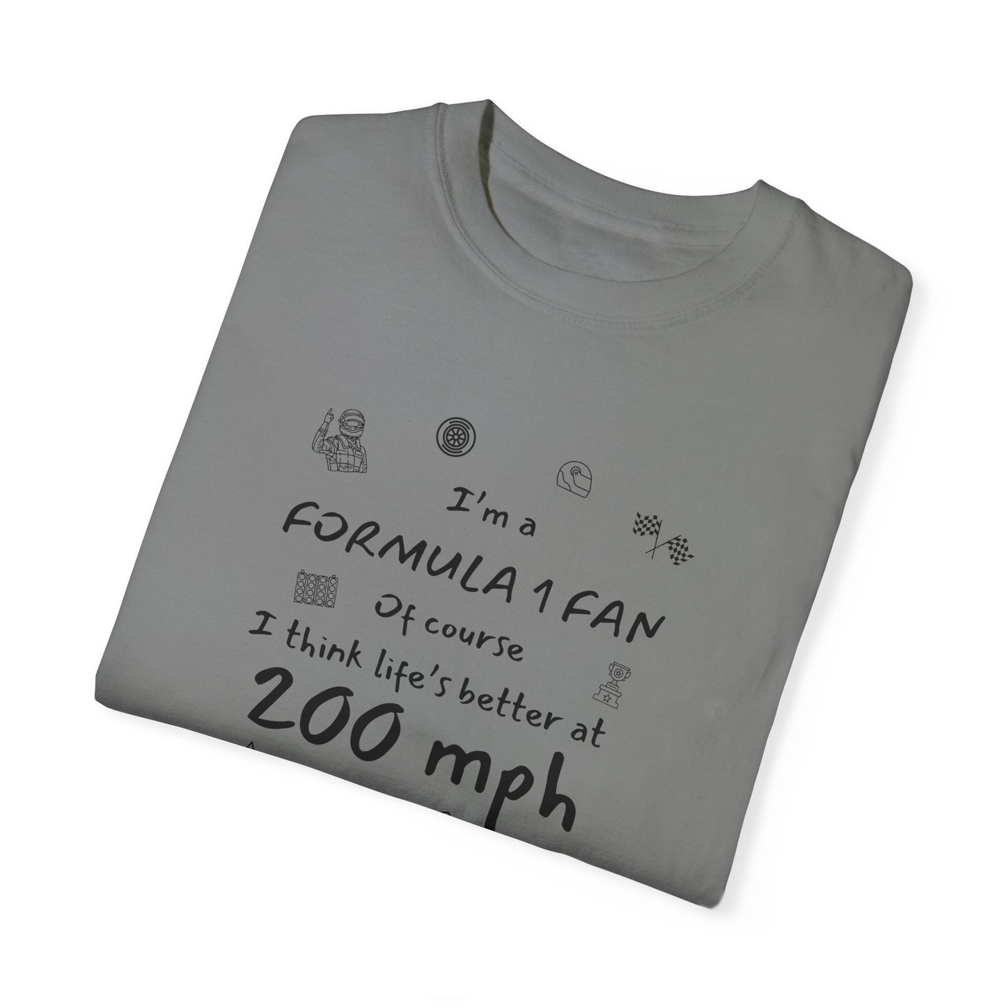 I'm A Formula 1 Fan Of Course I Think Lifes Better at 200 mph T-Shirt