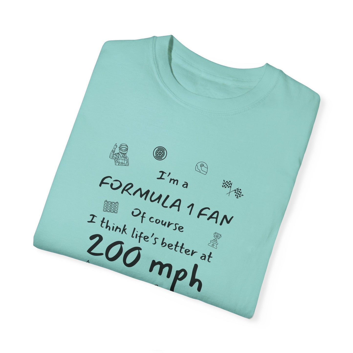I'm A Formula 1 Fan Of Course I Think Lifes Better at 200 mph T-Shirt