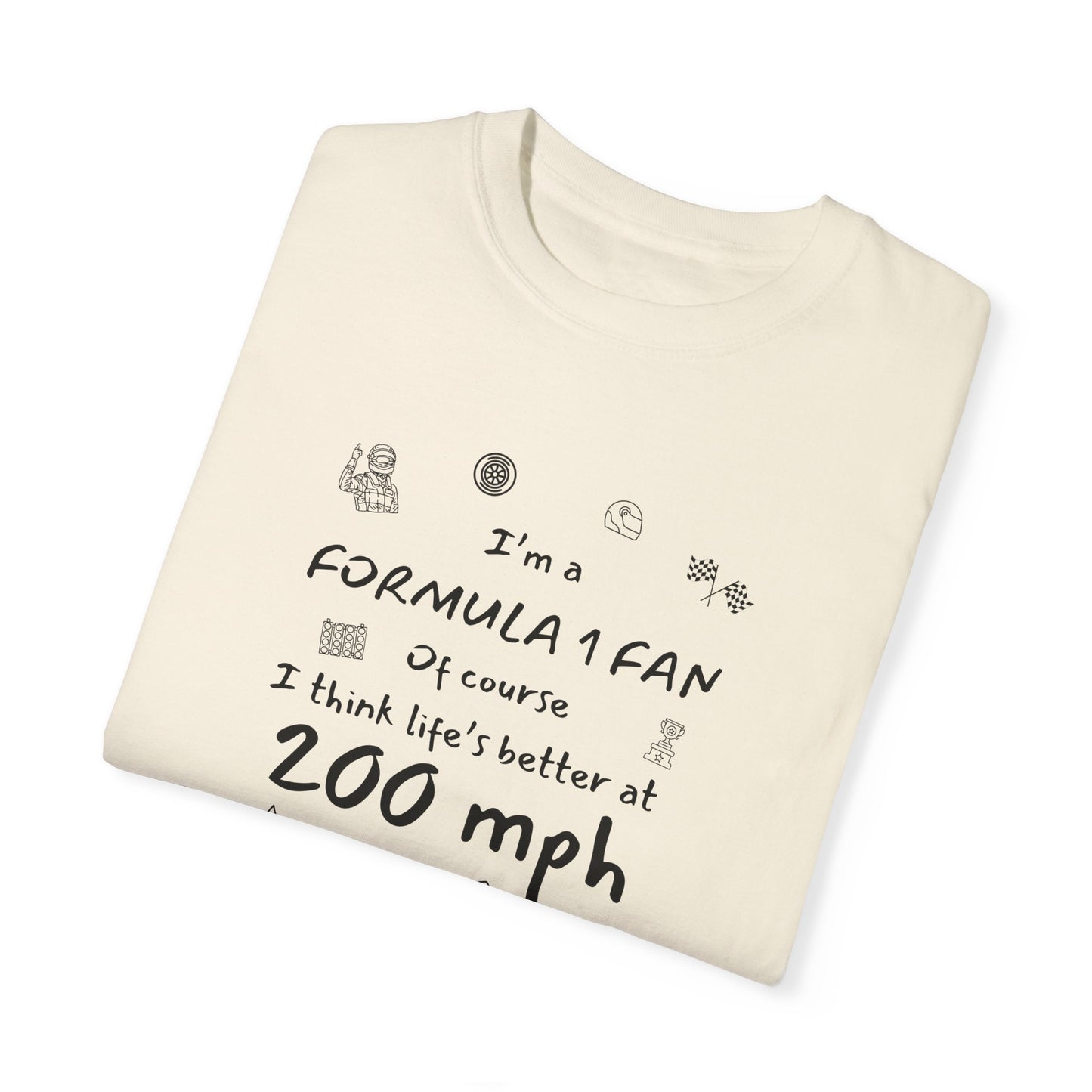 I'm A Formula 1 Fan Of Course I Think Lifes Better at 200 mph T-Shirt