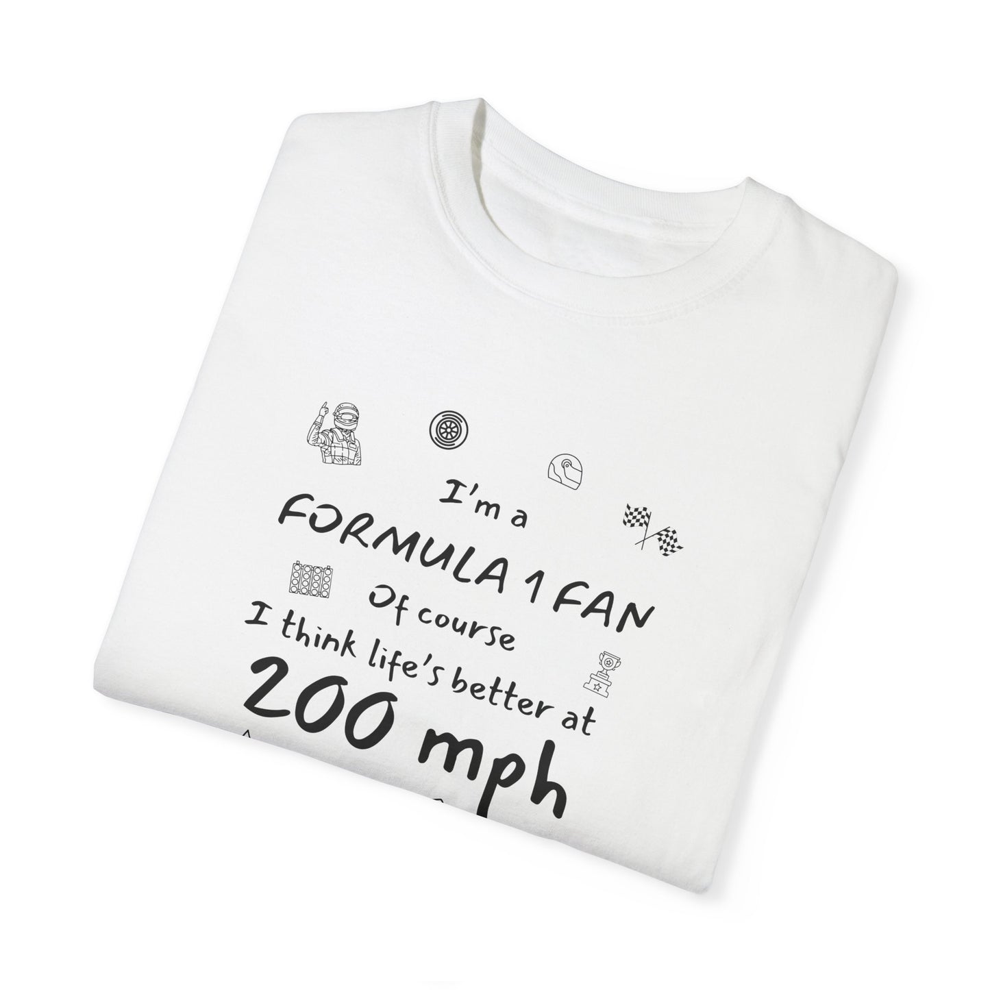 I'm A Formula 1 Fan Of Course I Think Lifes Better at 200 mph T-Shirt